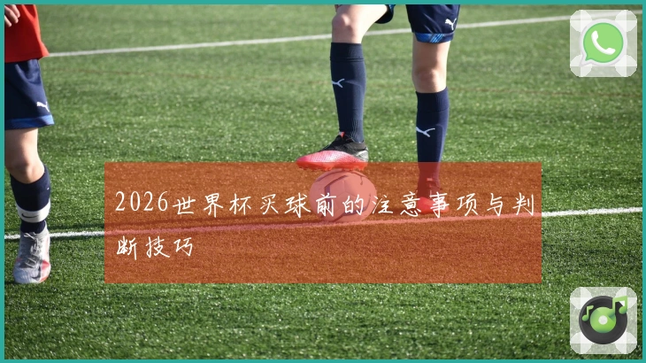 2026世界杯买球前的注意事项与判断技巧