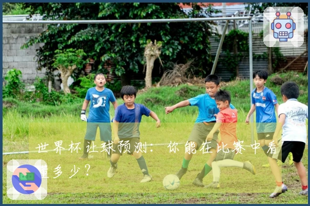 世界杯让球预测：你能在比赛中看懂多少？