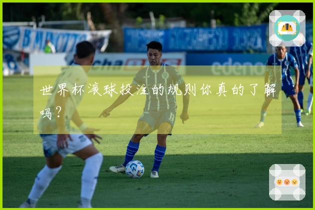 世界杯滚球投注的规则你真的了解吗？