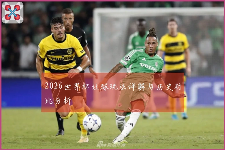 2026世界杯让球玩法详解与历史对比分析