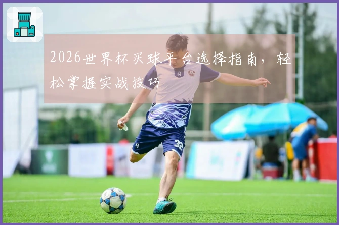 2026世界杯买球平台选择指南,轻松掌握实战技巧
