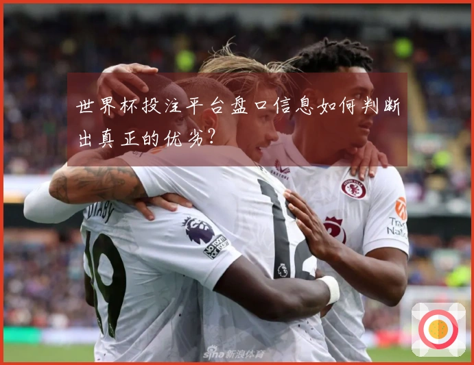 世界杯投注平台盘口信息如何判断出真正的优劣？