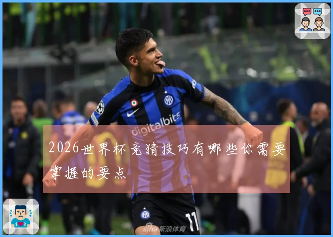 2026世界杯竞猜技巧有哪些你需要掌握的要点