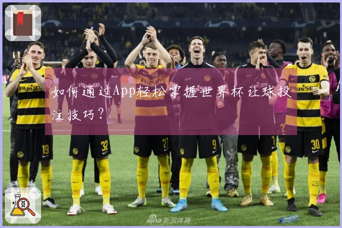 如何通过App轻松掌握世界杯让球投注技巧？